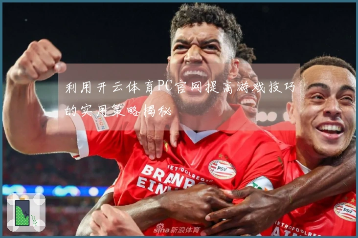 利用开云体育PC官网提高游戏技巧的实用策略揭秘