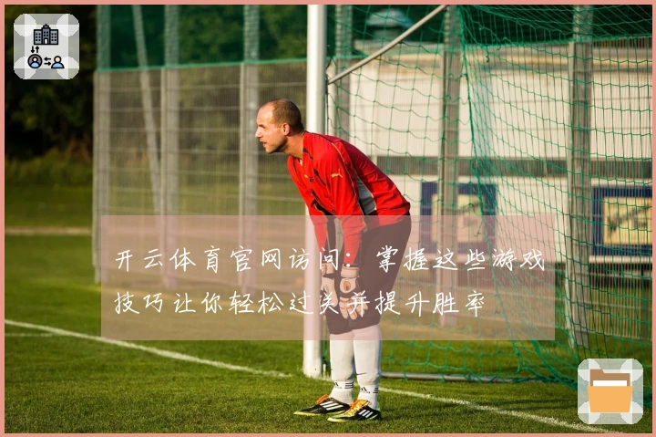 开云体育官网访问：掌握这些游戏技巧让你轻松过关并提升胜率